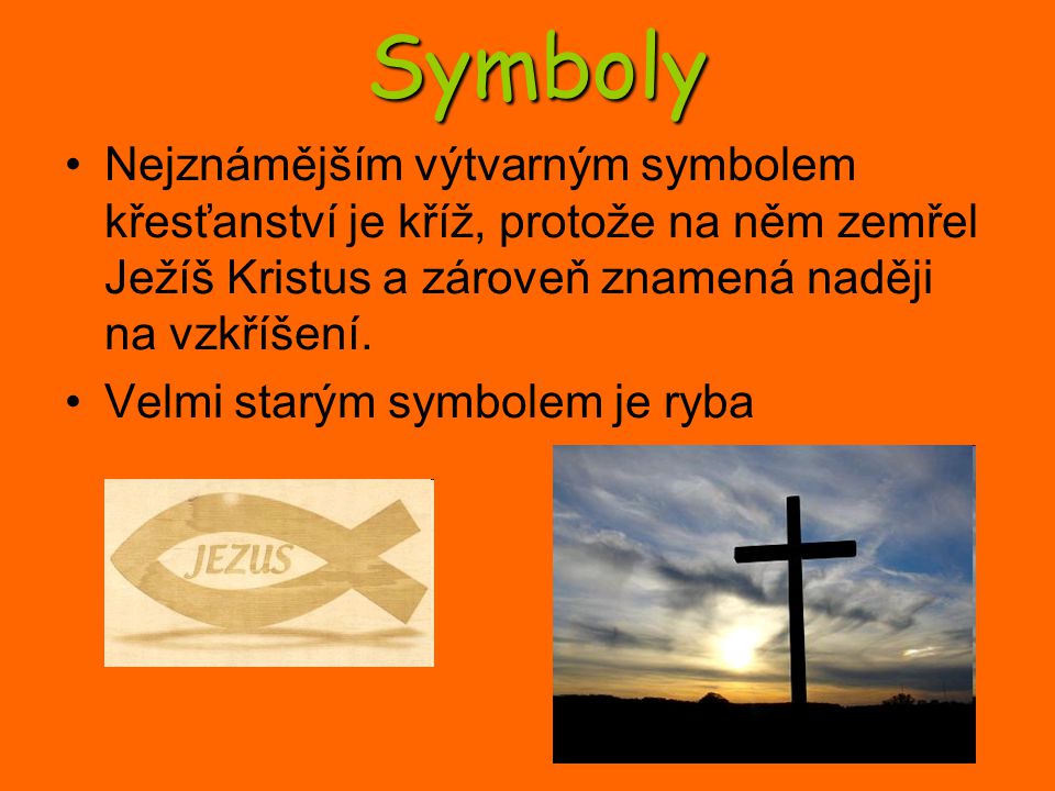Symboly Nejznámějším výtvarným symbolem křesťanství je kříž, protože na něm zemřel Ježíš Kristus a zároveň znamená naději na vzkříšení.