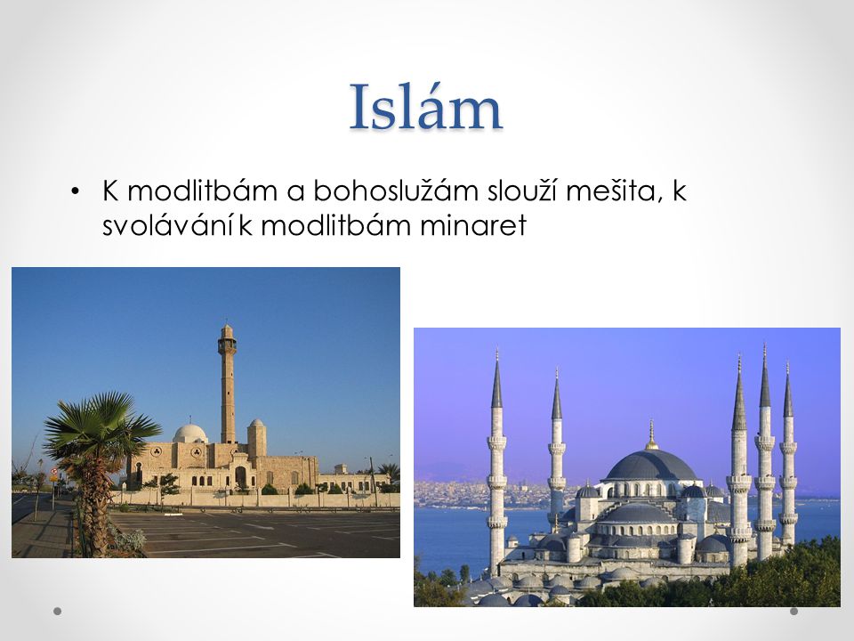 Islám K modlitbám a bohoslužám slouží mešita, k svolávání k modlitbám minaret