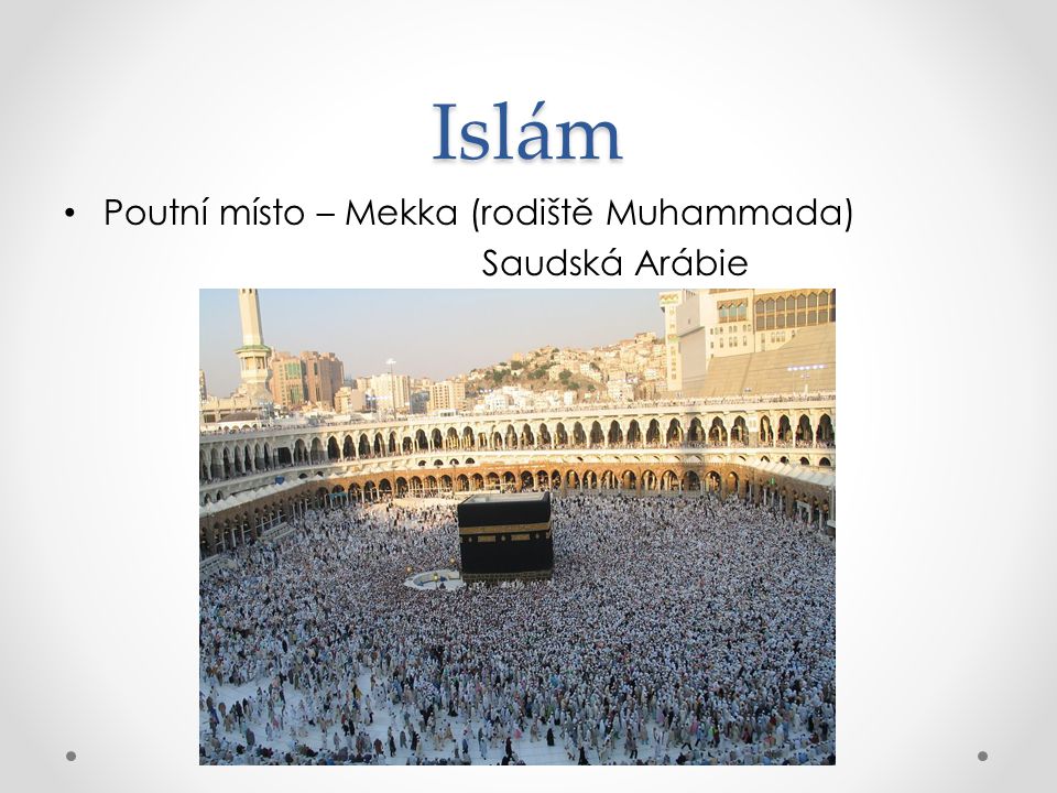 Islám Poutní místo – Mekka (rodiště Muhammada) Saudská Arábie