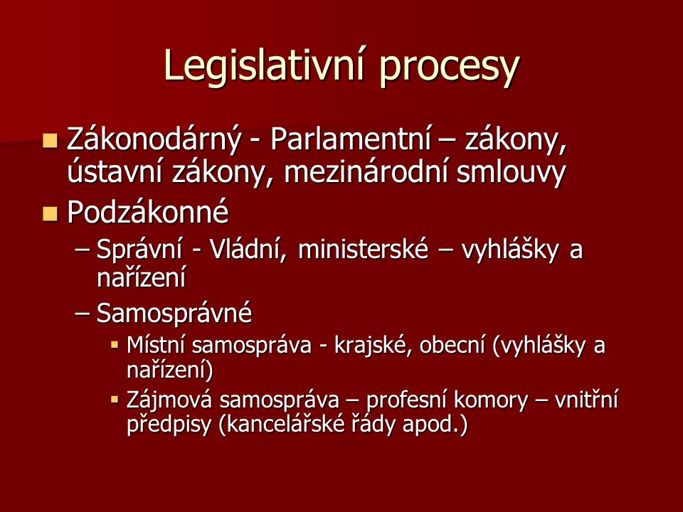 Legislativní procesy Zákonodárný - Parlamentní – zákony, ústavní zákony, mezinárodní smlouvy. Podzákonné.