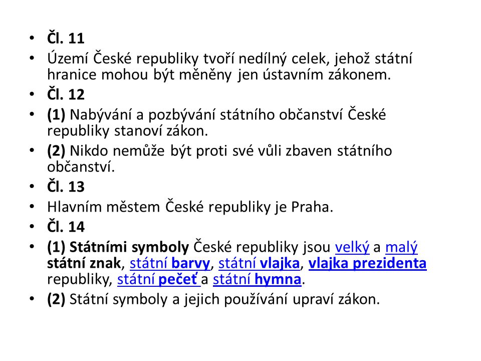 Čl. 11 Území České republiky tvoří nedílný celek, jehož státní hranice mohou být měněny jen ústavním zákonem.