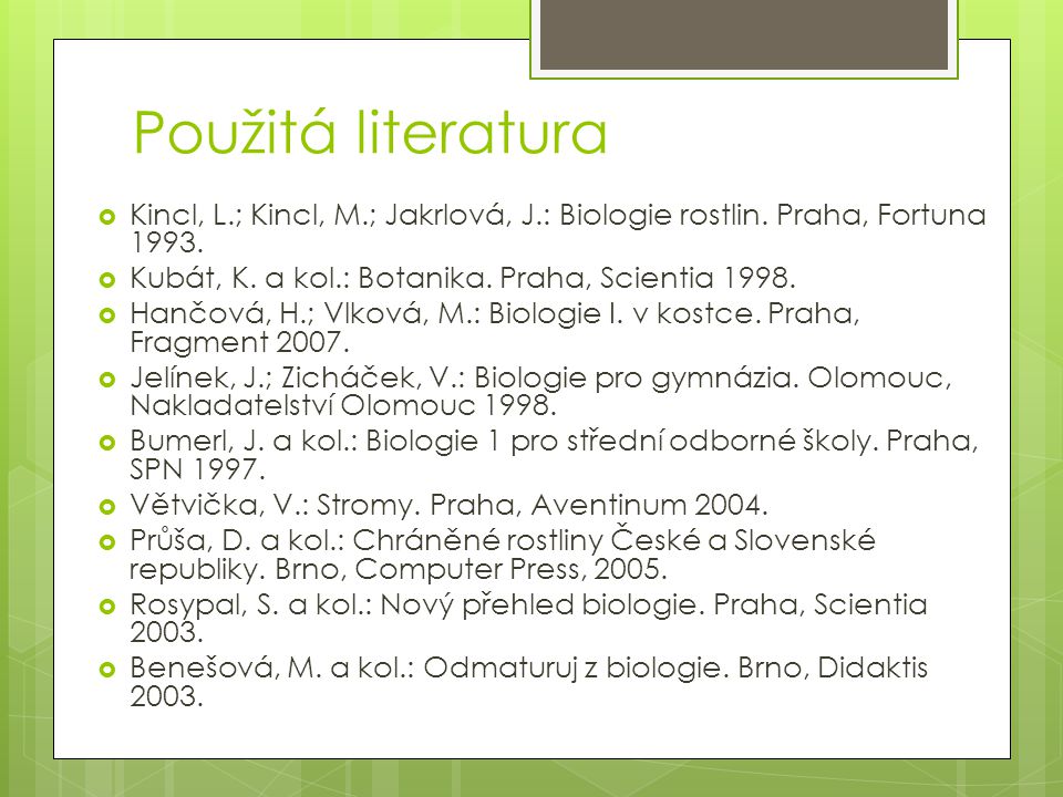 Použitá literatura Kincl, L.; Kincl, M.; Jakrlová, J.: Biologie rostlin. Praha, Fortuna Kubát, K. a kol.: Botanika. Praha, Scientia