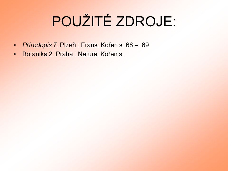 POUŽITÉ ZDROJE: Přírodopis 7. Plzeň : Fraus. Kořen s. 68 – 69