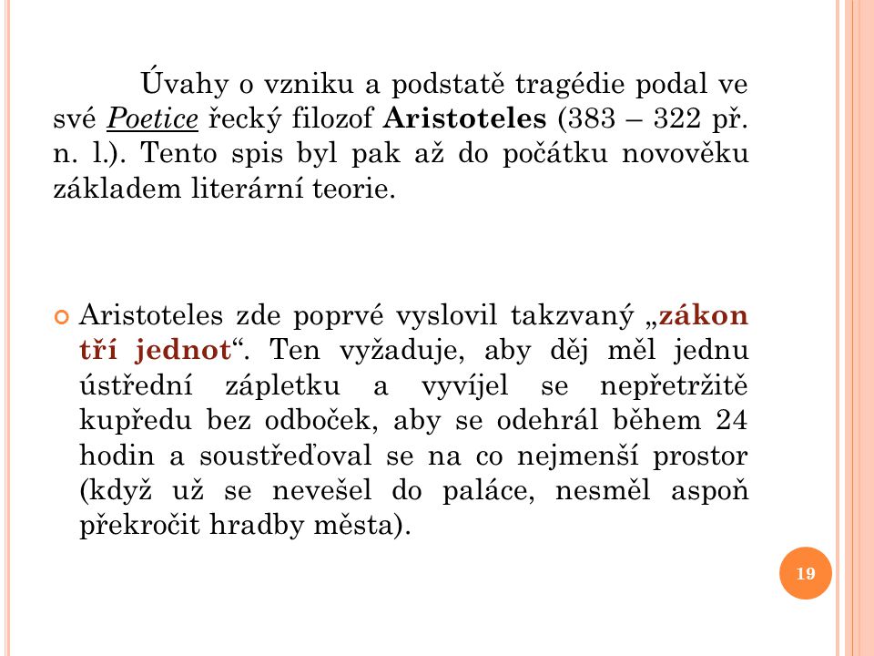 Úvahy o vzniku a podstatě tragédie podal ve své Poetice řecký filozof Aristoteles (383 – 322 př. n. l.). Tento spis byl pak až do počátku novověku základem literární teorie.