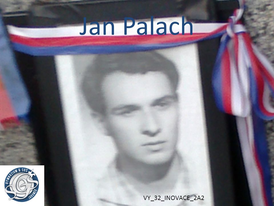 Jan Palach VY_32_INOVACE_2A2