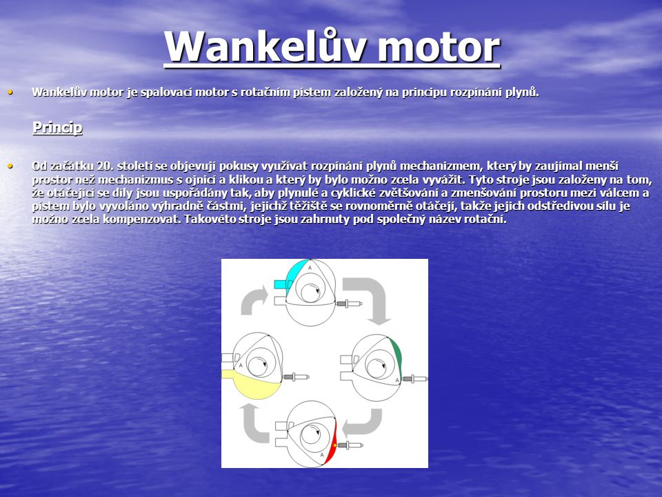 Wankelův motor Wankelův motor je spalovací motor s rotačním pístem založený na principu rozpínání plynů.