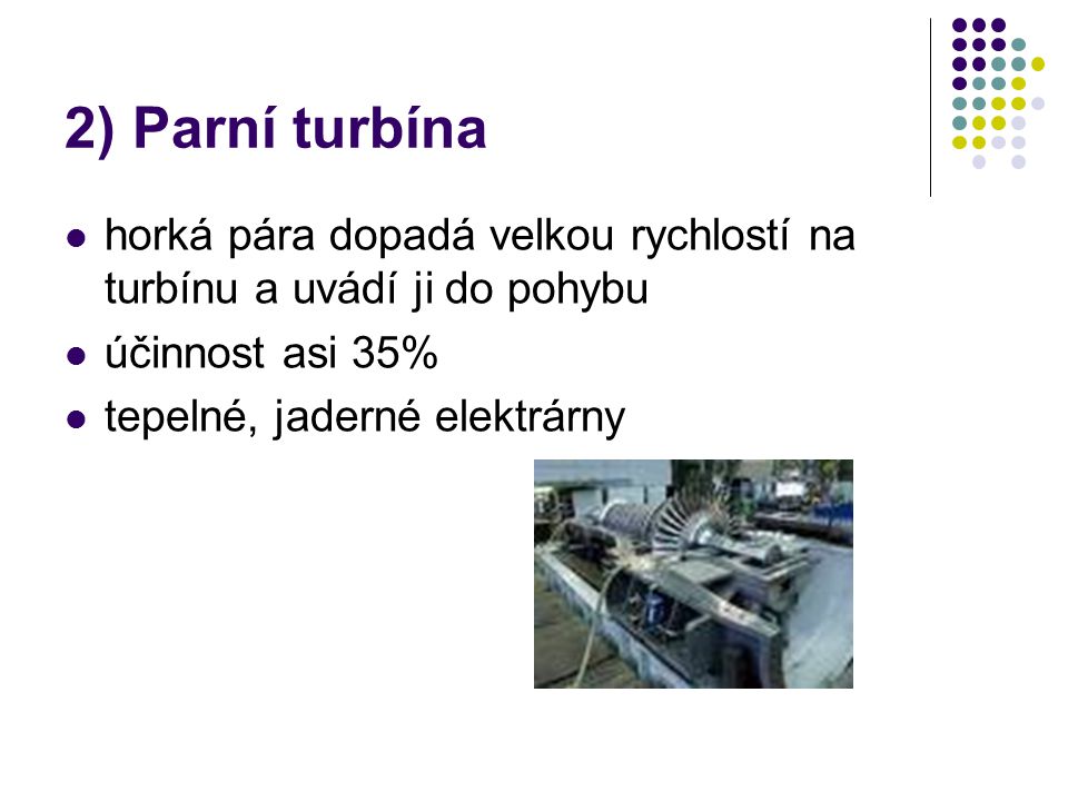 2) Parní turbína horká pára dopadá velkou rychlostí na turbínu a uvádí ji do pohybu. účinnost asi 35%