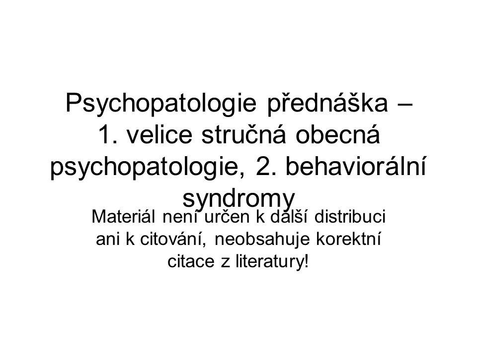 Psychopatologie přednáška – 1. velice stručná obecná psychopatologie, 2. behaviorální syndromy