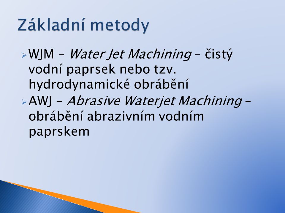 Základní metody WJM – Water Jet Machining – čistý vodní paprsek nebo tzv. hydrodynamické obrábění.