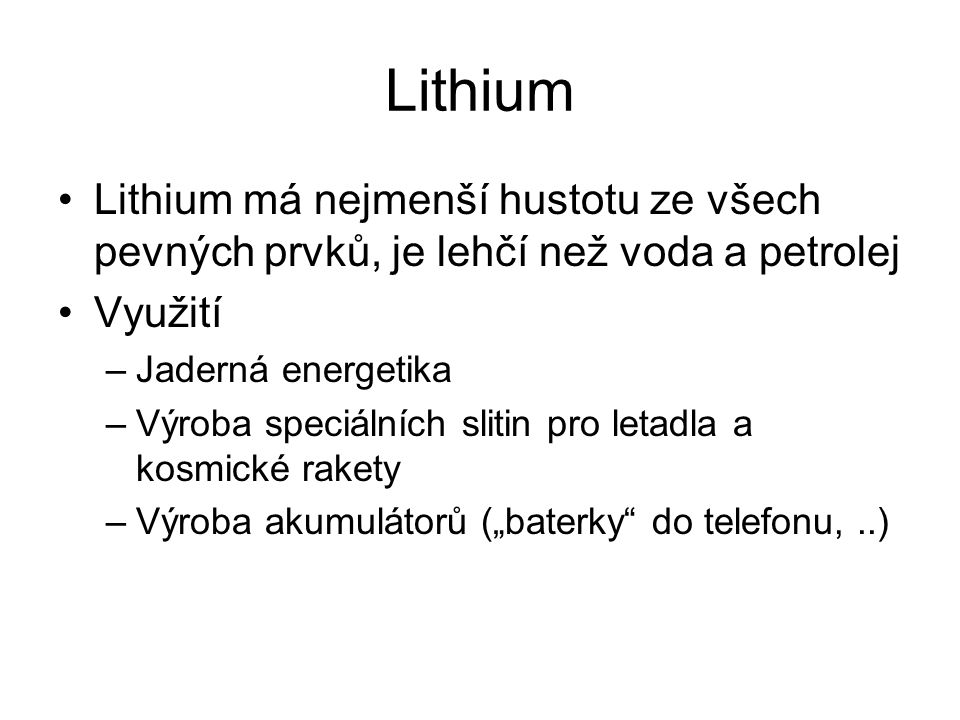 Lithium Lithium má nejmenší hustotu ze všech pevných prvků, je lehčí než voda a petrolej. Využití.