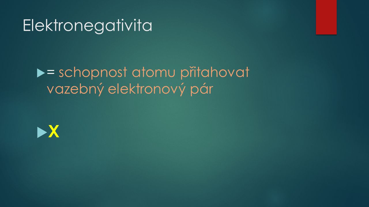 Elektronegativita = schopnost atomu přitahovat vazebný elektronový pár X