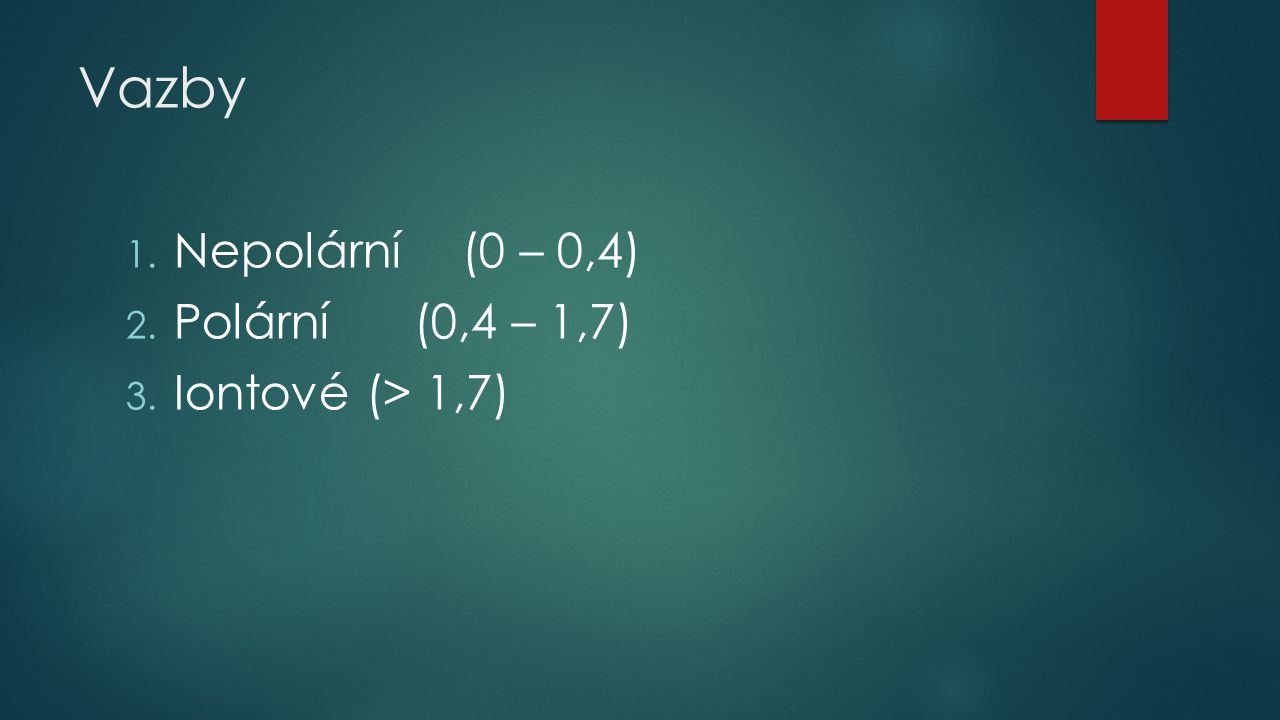 Vazby Nepolární (0 – 0,4) Polární (0,4 – 1,7) Iontové (> 1,7)