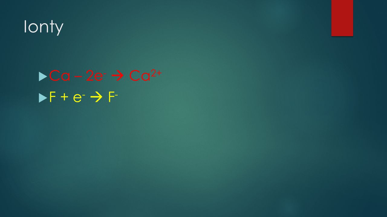 Ionty Ca – 2e-  Ca2+ F + e-  F-