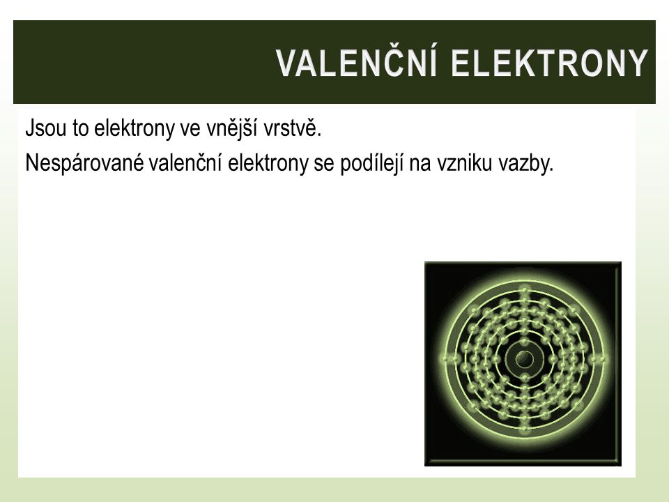 Valenční elektrony Jsou to elektrony ve vnější vrstvě.