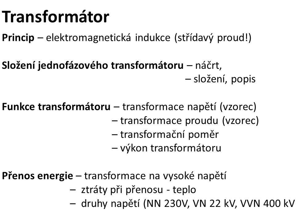 Transformátor Princip – elektromagnetická indukce (střídavý proud!)