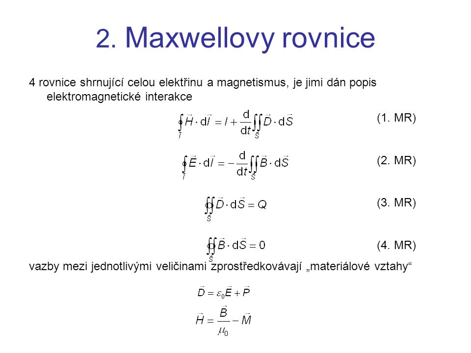 2. Maxwellovy rovnice 4 rovnice shrnující celou elektřinu a magnetismus, je jimi dán popis elektromagnetické interakce.
