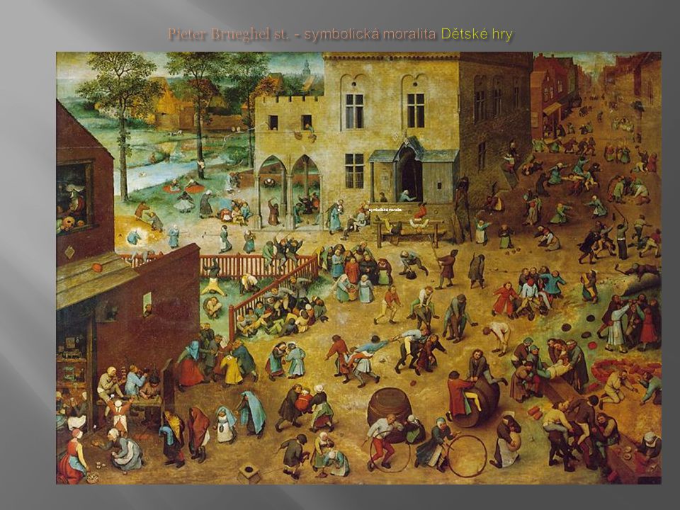 Pieter Brueghel st. - symbolická moralita Dětské hry