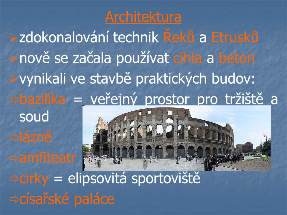 Architektura zdokonalování technik Řeků a Etrusků. nově se začala používat cihla a beton. vynikali ve stavbě praktických budov: