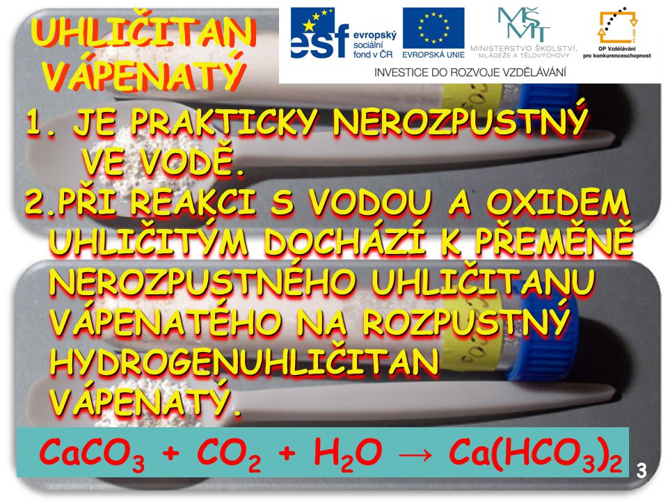 UHLIČITAN VÁPENATÝ CaCO3 + CO2 + H2O → Ca(HCO3)2