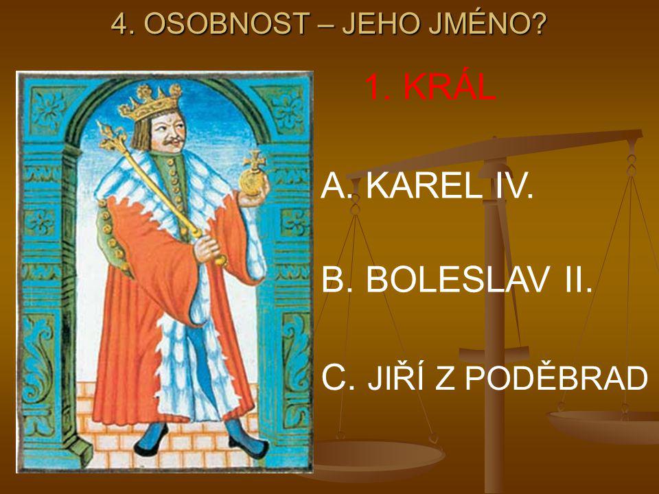 1. KRÁL A. KAREL IV. B. BOLESLAV II. C. JIŘÍ Z PODĚBRAD