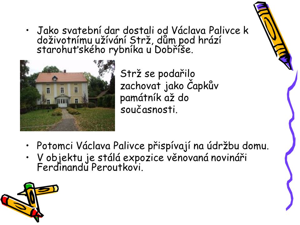 Jako svatební dar dostali od Václava Palivce k doživotnímu užívání Strž, dům pod hrází starohuťského rybníka u Dobříše.