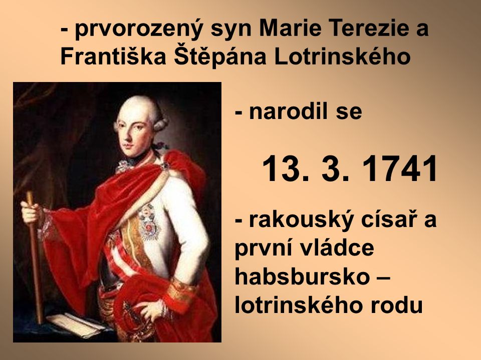 - prvorozený syn Marie Terezie a Františka Štěpána Lotrinského