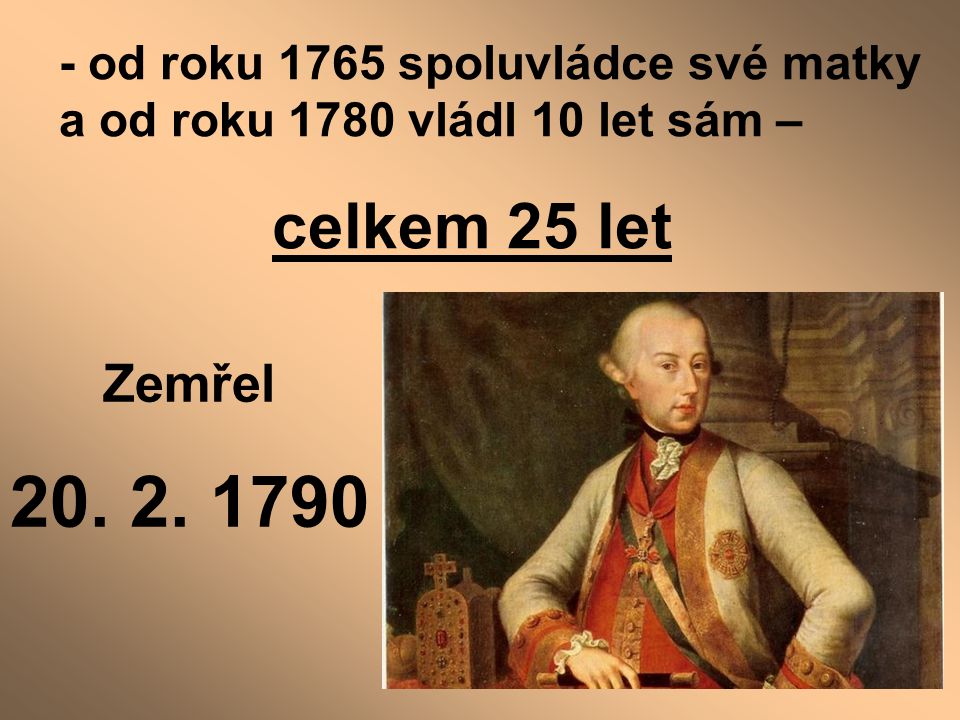 - od roku 1765 spoluvládce své matky a od roku 1780 vládl 10 let sám –