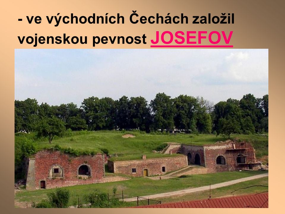 - ve východních Čechách založil vojenskou pevnost JOSEFOV