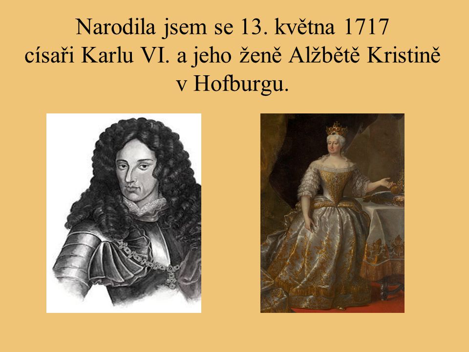 Narodila jsem se 13. května 1717 císaři Karlu VI