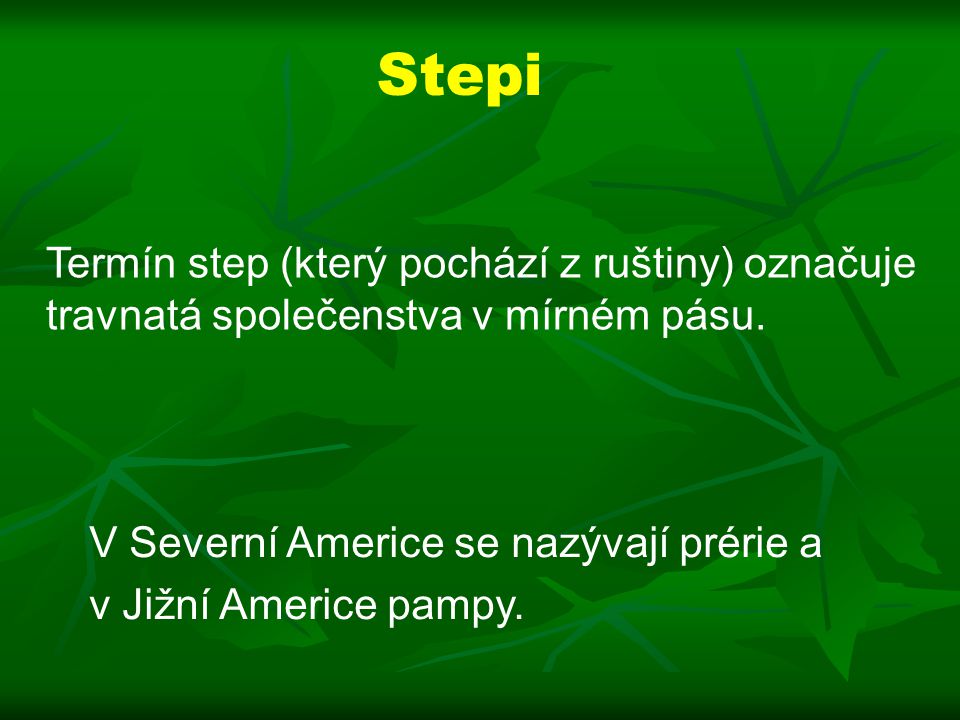 Stepi Termín step (který pochází z ruštiny) označuje travnatá společenstva v mírném pásu. V Severní Americe se nazývají prérie a.