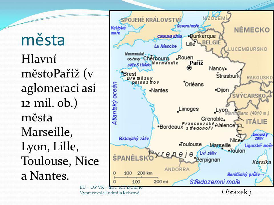 města Hlavní městoPaříž (v aglomeraci asi 12 mil. ob.) města Marseille, Lyon, Lille, Toulouse, Nice a Nantes.