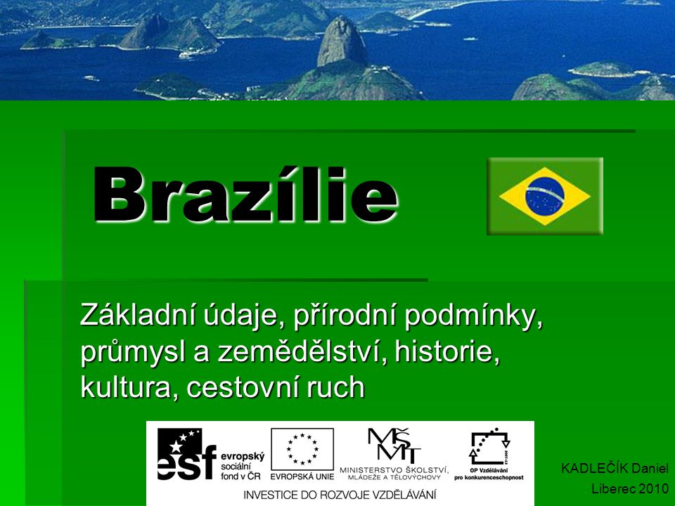 Brazílie Základní údaje, přírodní podmínky, průmysl a zemědělství, historie, kultura, cestovní ruch.