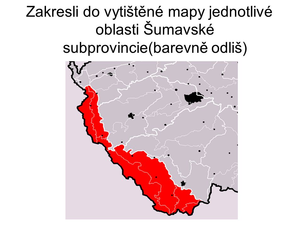 Zakresli do vytištěné mapy jednotlivé oblasti Šumavské subprovincie(barevně odliš)