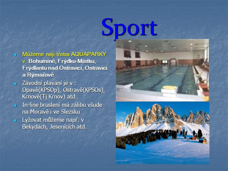 Sport Můžeme nají třeba AQUAPARKY v :Bohumíně, Frýdku-Místku, Frýdlantu nad Ostravicí, Ostravici a Rýmařově.