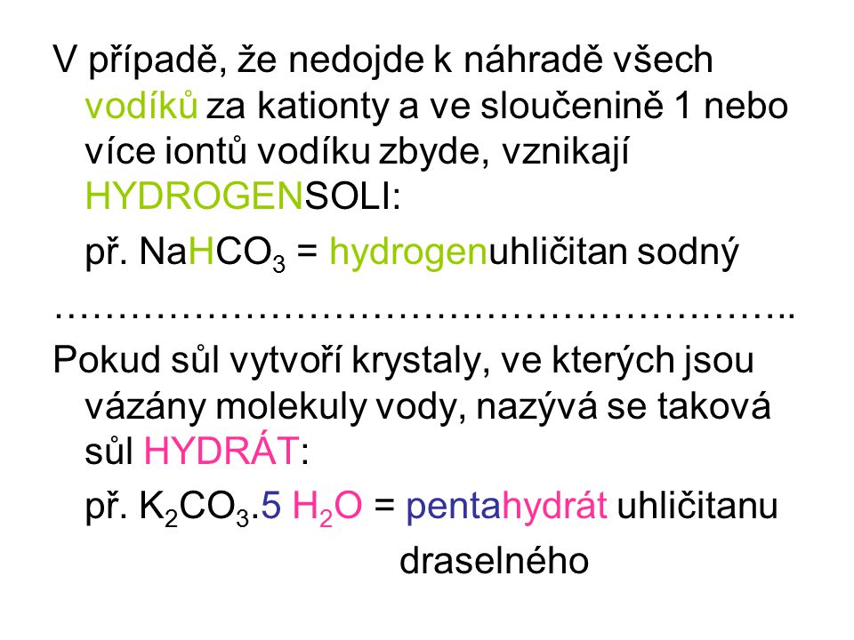 V případě, že nedojde k náhradě všech vodíků za kationty a ve sloučenině 1 nebo více iontů vodíku zbyde, vznikají HYDROGENSOLI:
