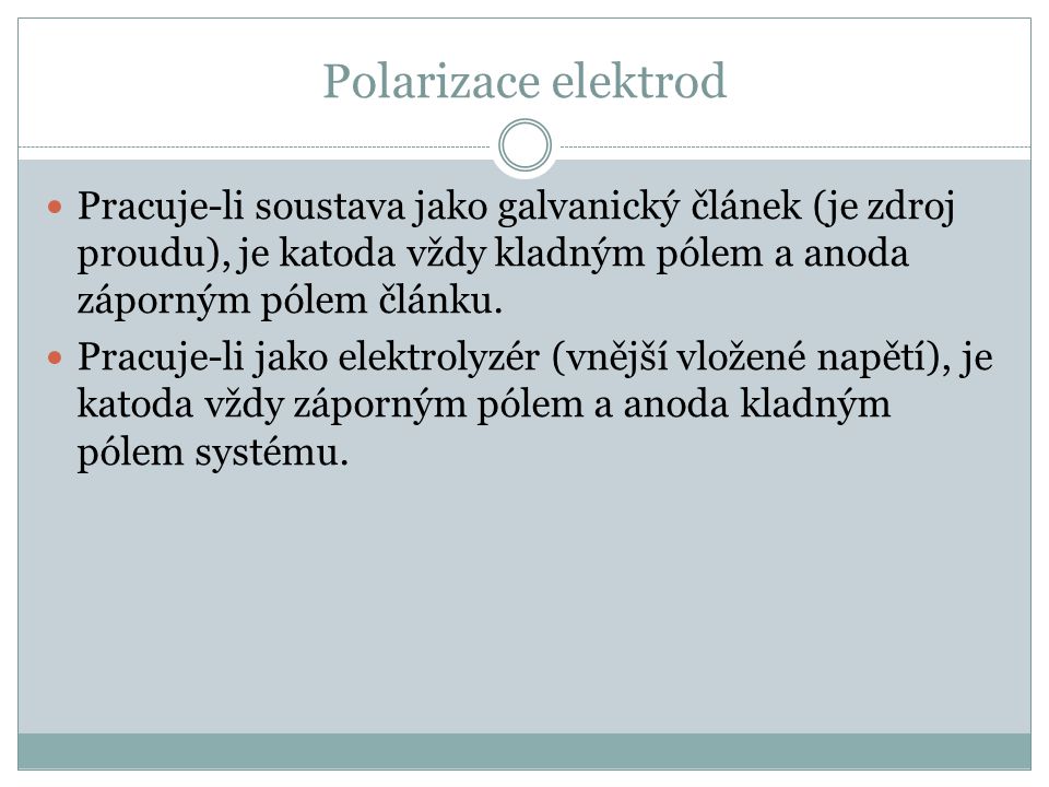 Polarizace elektrod Pracuje-li soustava jako galvanický článek (je zdroj proudu), je katoda vždy kladným pólem a anoda záporným pólem článku.