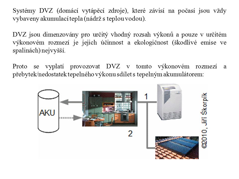 Systémy DVZ (domácí vytápěcí zdroje), které závisí na počasí jsou vždy vybaveny akumulací tepla (nádrž s teplou vodou).