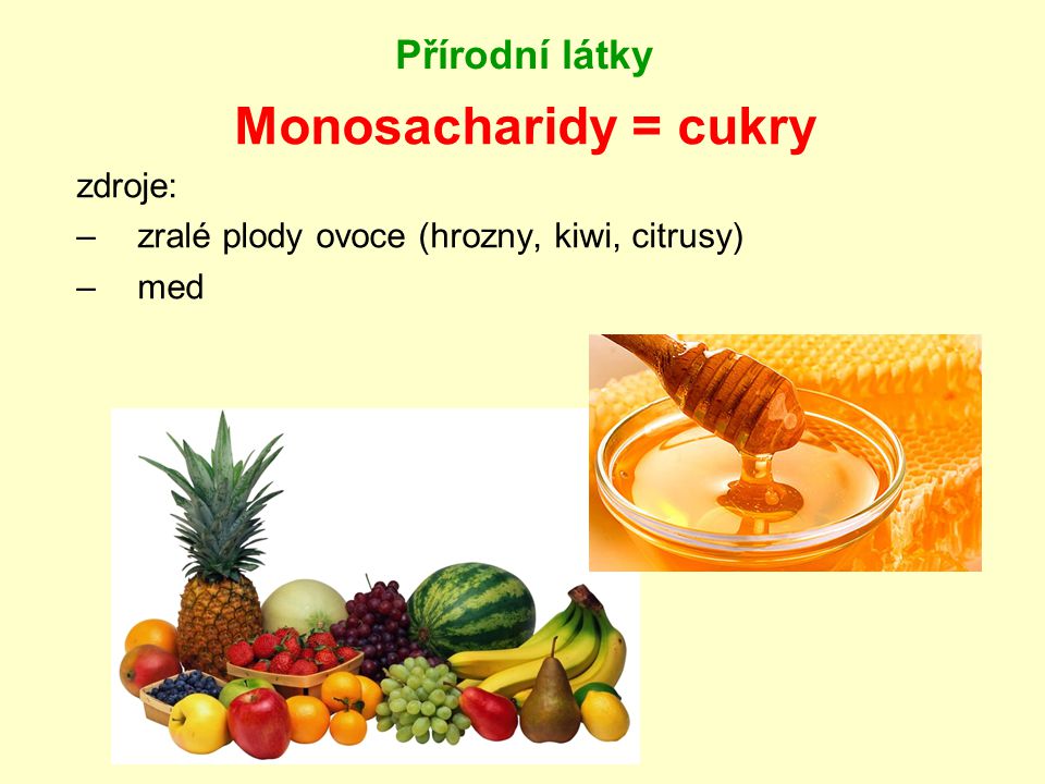 Monosacharidy = cukry Přírodní látky zdroje: