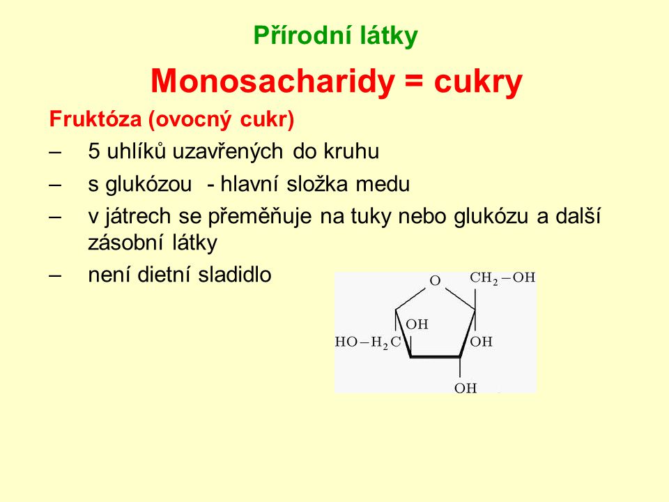 Monosacharidy = cukry Přírodní látky Fruktóza (ovocný cukr)