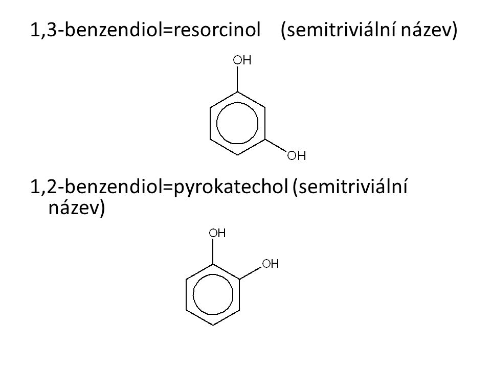 1,3-benzendiol=resorcinol (semitriviální název)