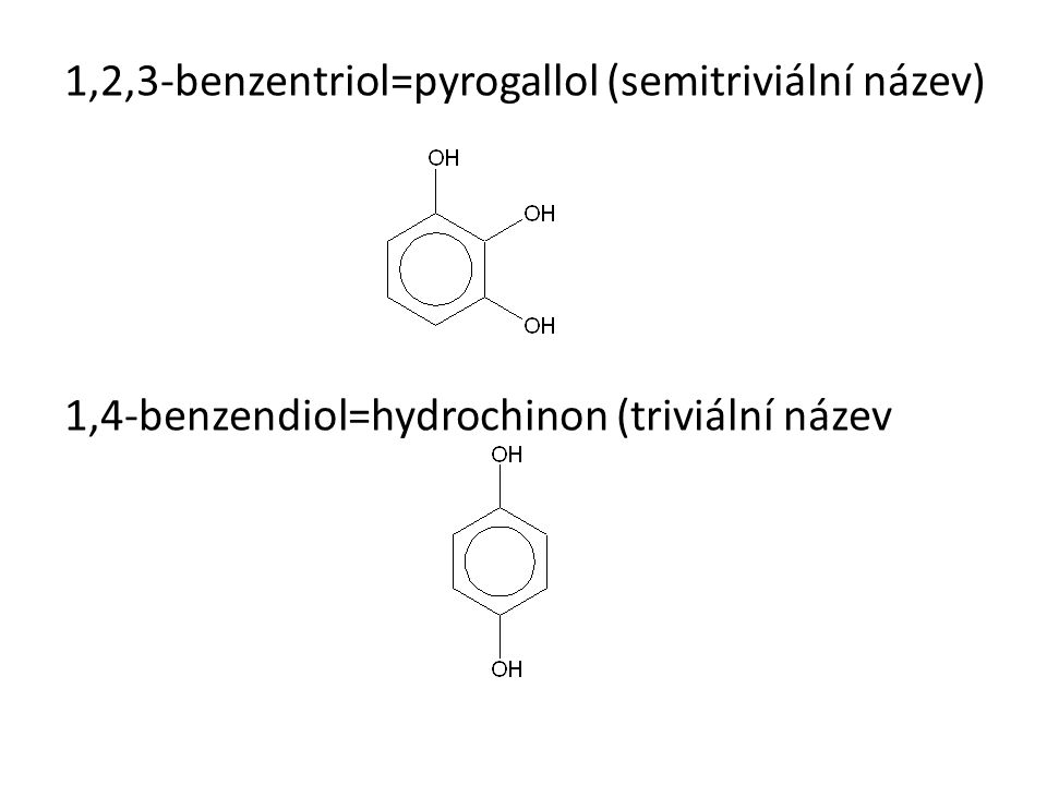 1,2,3-benzentriol=pyrogallol (semitriviální název)