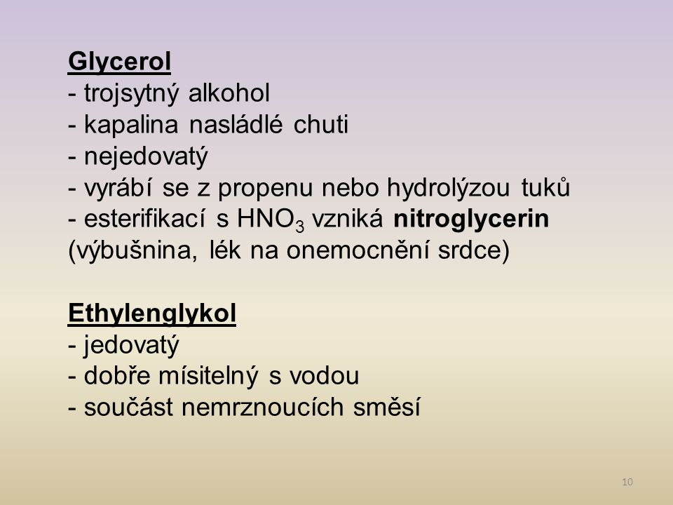Glycerol - trojsytný alkohol. - kapalina nasládlé chuti. - nejedovatý. - vyrábí se z propenu nebo hydrolýzou tuků.