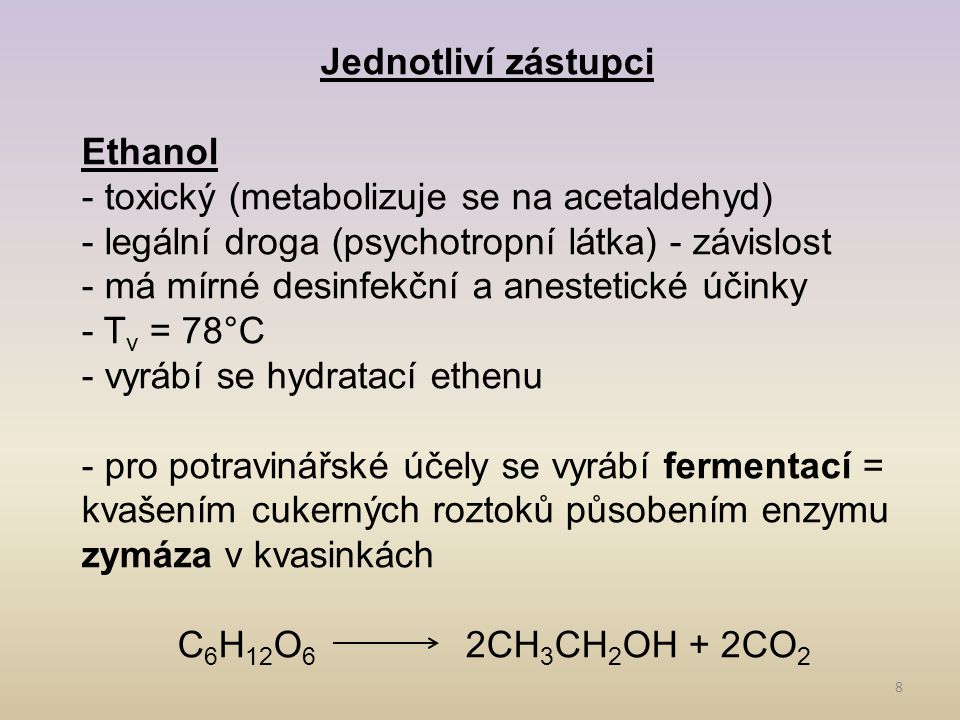 Jednotliví zástupci Ethanol. - toxický (metabolizuje se na acetaldehyd) - legální droga (psychotropní látka) - závislost.
