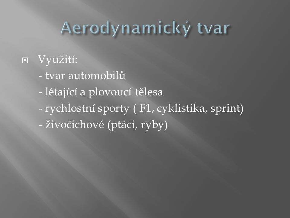 Aerodynamický tvar Využití: - tvar automobilů