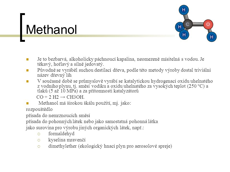 Methanol Je to bezbarvá, alkoholicky páchnoucí kapalina, neomezeně mísitelná s vodou. Je těkavý, hořlavý a silně jedovatý.