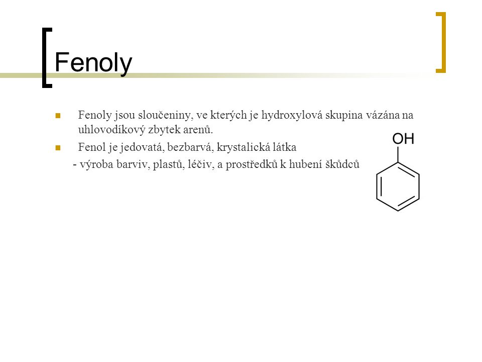 Fenoly Fenoly jsou sloučeniny, ve kterých je hydroxylová skupina vázána na uhlovodíkový zbytek arenů.