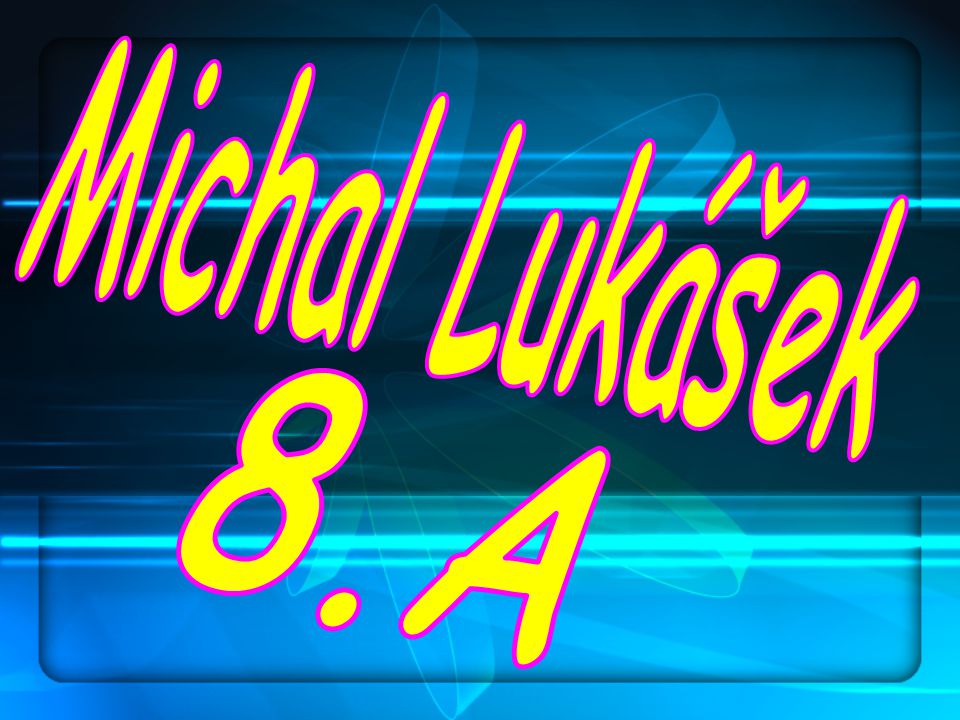 Michal Lukášek Michal Lukášek 8.A Michal Lukášek
