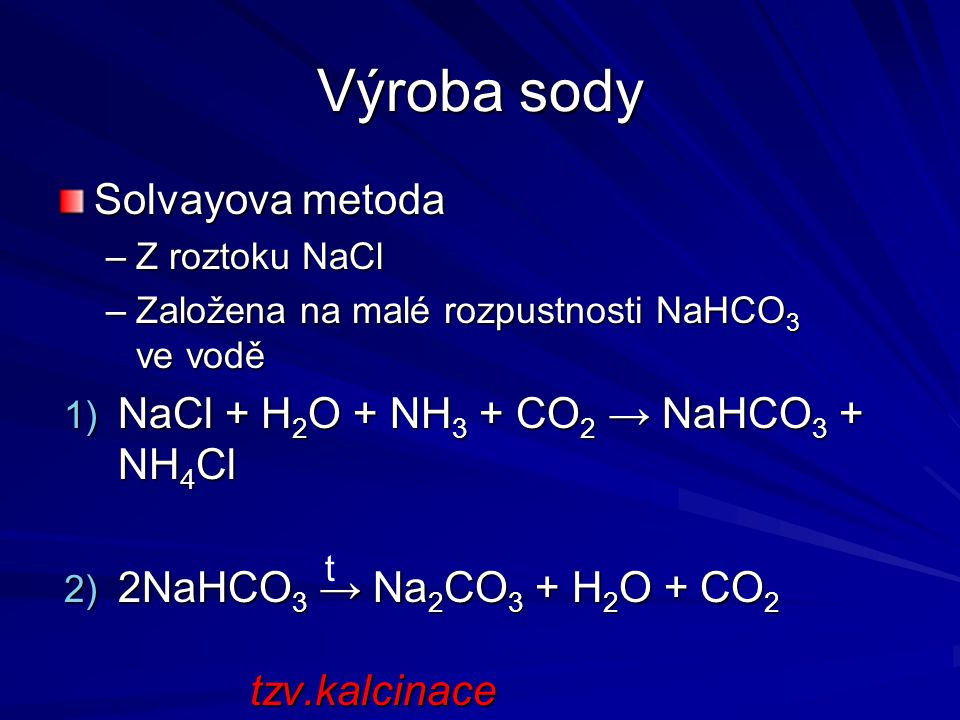 Výroba sody Solvayova metoda NaCl + H2O + NH3 + CO2 → NaHCO3 + NH4Cl