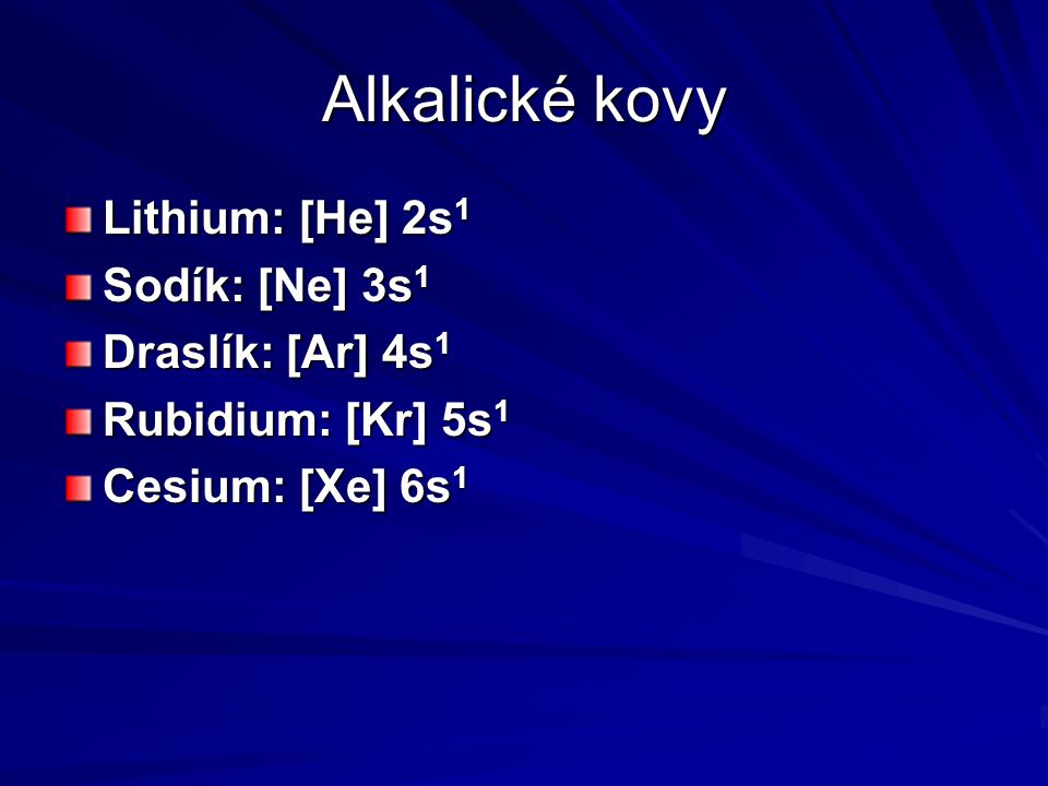 Alkalické kovy Lithium: [He] 2s1 Sodík: [Ne] 3s1 Draslík: [Ar] 4s1