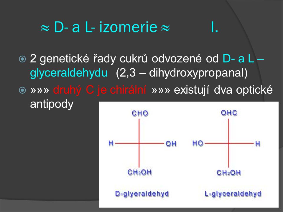 ≈ D- a L- izomerie ≈ I. 2 genetické řady cukrů odvozené od D- a L – glyceraldehydu (2,3 – dihydroxypropanal)